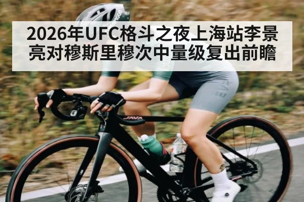 2026年UFC格斗之夜上海站李景亮对穆斯里穆次中量级复出前瞻